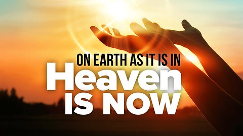 On Earth As It Is In Heaven Is Now