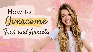 How to Overcome Fear and Anxiety!