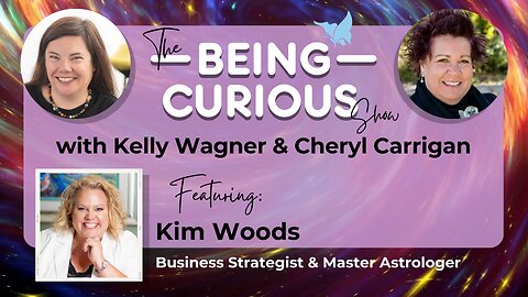 Ep: 117 The Being Curious Show with Kim Woods, Business Strategist & Master Astrologer