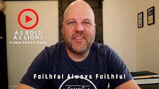 Faithful Always Faithful | AS BOLD AS LIONS DEVOTIONAL | March 10, 2023