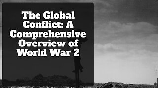 The Global Conflict: A Comprehensive Overview of World War 2