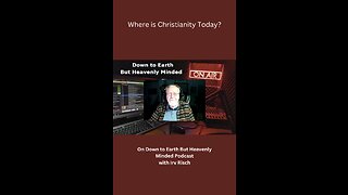 Where is Christianity Today? On Down to Earth But Heavenly Minded Podcast