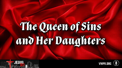 06 May 24, Jesus 911: The Queen of Sins and Her Daughters
