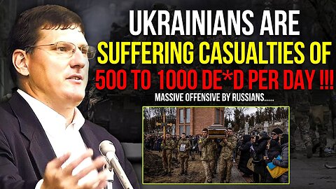 Scott Ritter: Ukrainians Are Suffering Casualties Of 500 To 1000 Dead Per Day !!! Massive Offensive