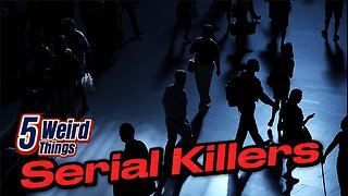 5 Weird Things - Serial Killers (Trigger Warning!)