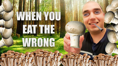 When You Eat The Wrong Mushroom