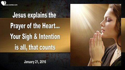 Jan 21, 2016 ❤️ Jesus explains... The powerful Prayer of the Heart... Your Sigh and Intention is what counts