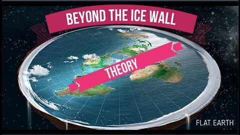 BEYOND THE ICE WALL THEORY - FLAT EARTH