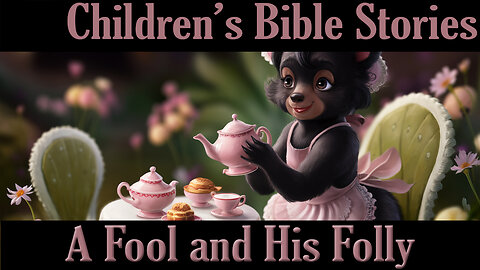 Children’s Bible Stories – A Fool and His Folly