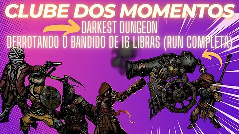 Clube dos Momentos: O Bandido de 16 Libras nos Ermos 3-3 de Darkest Dungeon (Run Completa)