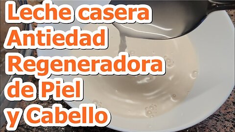 LECHE CASERA PARA LA PIEL CON EFECTO ANTIEDAD, REGENERADORA, HIDRATANTE Y NUTRITIVA