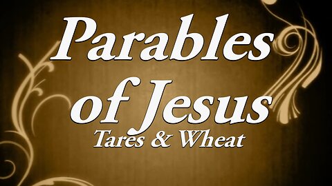 The Parables of Jesus: Part 4: The Tares & the Wheat