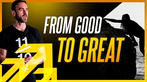 From Good To GREAT (How To Get To The Next Level)