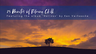 25 Minutes of Relaxing Chill | Horizon Album | Ken Verheecke
