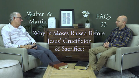 Walter & Martin FAQs 33- Why Is Moses Raised Before Jesus' Crucifixion & Sacrifice?