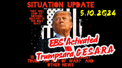 Situation Update 5.10.2Q24 ~ EBS Activated. Trumpsara G.E.S.A.R.A