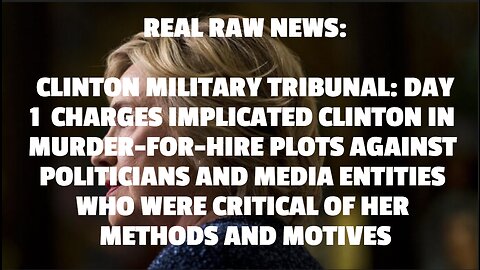 CLINTON MILITARY TRIBUNAL: DAY 1 CHARGES IMPLICATED CLINTON IN MURDER-FOR-HIRE PLOTS AGAINST POLITI