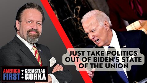 Just take Politics out of Biden's State of the Union. Sebastian Gorka on AMERICA First