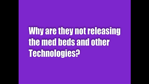 Why are they not releasing the Med Beds & Other Technologies?