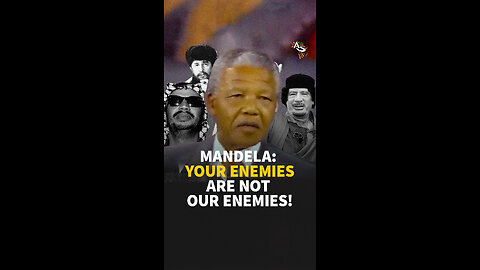 MANDELA: YOUR ENEMIES ARE NOT OUR ENEMIES!