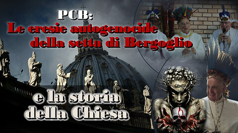PCB: Le eresie autogenocide della setta di Bergoglio e la storia della Chiesa