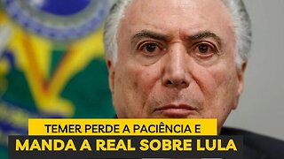 TEMER PERDE A PACIÊNCIA COM LULA