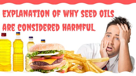 Explanation of why seed oils are considered harmful.