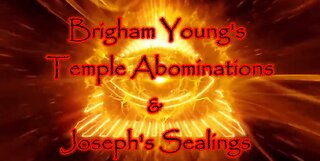 Brigham's Temple Abominations & Joseph's Sealings to Jesus