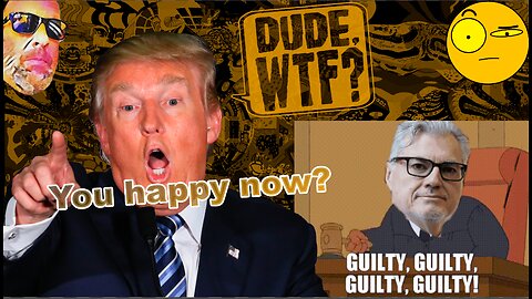Trump guilty the best thing ever?- Dude, WTF?