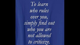 To learn who rules over you, simply find out who you are not allowed to criticize