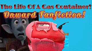 The Life Of A Gas Container! An Onward Fanfiction! (2023) ⛽