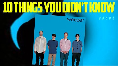 10 THINGS YOU DIDN'T KNOW | WEEZER'S BLUE ALBUM