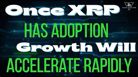 “Once XRP Has Adoption, Growth Will Accelerate Rapidly”