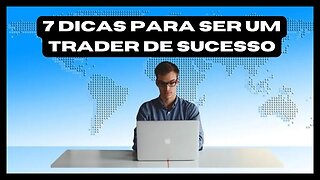 7 Dicas Para Ser Um Trader de Sucesso