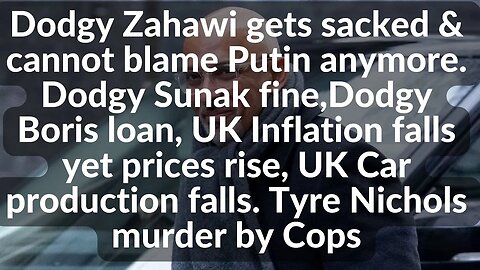 Dodgy Zahawi gets sacked & cant blame Putin anymore.Tyre Nichols, UK Inflation falls yet prices rise