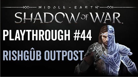 Middle-earth: Shadow of War - Playthrough 44 - Rishgûb Outpost