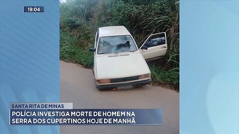 Santa Rita de Minas: Polícia Investiga Morte de Homem na Serra dos Cupertinos Hoje de Manhã.