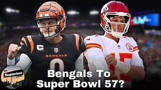 Joe Burrow & The Bengals Will Advance To Super Bowl 57 | The Neighborhood Podcast
