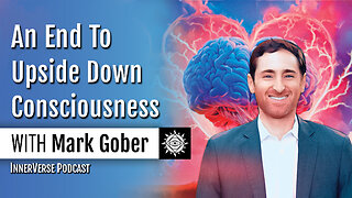 Mark Gober | An End To Upside Down Thinking: Why Consciousness Matters to Science & Medicine