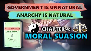 Chapter 4: Moral Suasion - Government Is Unnatural, Anarchy Is Natural - Visual Audiobook