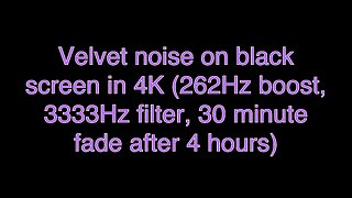 Velvet noise on black screen in 4K (262Hz boost, 3333Hz filter, 30 minute fade after 4 hours)