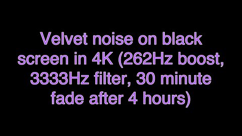 Velvet noise on black screen in 4K (262Hz boost, 3333Hz filter, 30 minute fade after 4 hours)