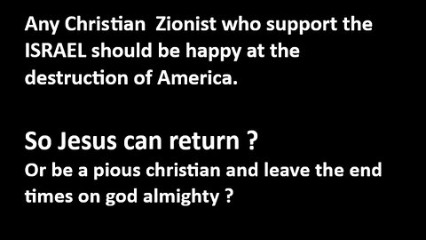 Any Christian Zionist who support the ISRAEL should be happy at the destruction of America.