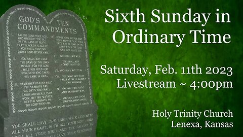 Sixth Sunday in Ordinary Time :: Saturday, Feb. 11th 2023 4:00pm