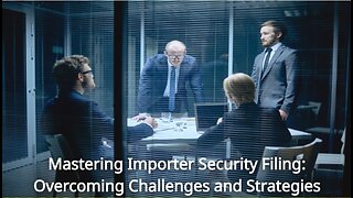 Navigating Importer Security Filing Challenges: Strategies for Smooth Compliance