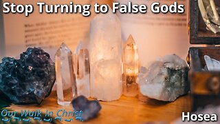 Stop Turning to False Gods | Hosea 7