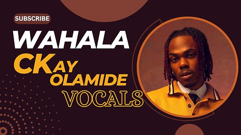 CKay - Wahala ft Olamide [Acapella - vocals only]