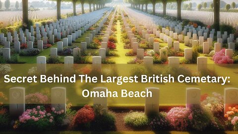 Secret Behind The Largest British Cemetary: Omaha Beach