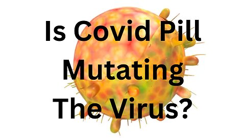 Is Covid Pill Mutating the Virus?