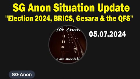 SG Anon Situation Update May 7: "Election 2024, BRICS, Gesara & the QFS"